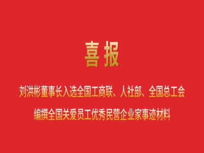喜報(bào)丨劉洪彬董事長(zhǎng)入選全國(guó)工商聯(lián)、人社部、全國(guó)總工會(huì)編撰全國(guó)關(guān)愛員工優(yōu)秀民營(yíng)企業(yè)家事跡材料