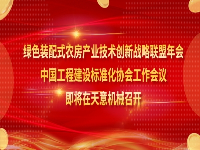 綠色裝配式農(nóng)房產(chǎn)業(yè)技術(shù)創(chuàng)新戰(zhàn)略聯(lián)盟年會、中國工程建設(shè)標(biāo)準(zhǔn)化協(xié)會工作會議即將在天意機(jī)械召開